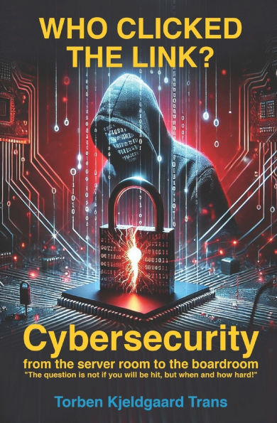 Who Clicked the Link?: Cybersecurity from the server room to the boardroom