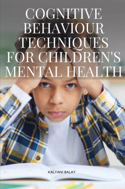 Cognitive Behaviour Techniques for Children's Mental Health by Balay ...