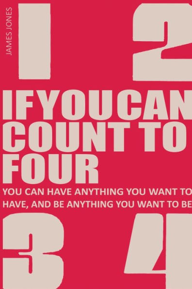 If You Can Count to Four: How Get Everything Want Out of Life!