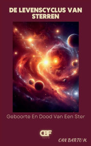 Title: De Levenscyclus Van Sterren: Geboorte En Dood Van Een Ster, Author: Can Bartu H.