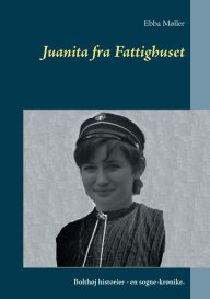 Title: Juanita fra Fattighuset: Bolthøj historier - en sogne-krønike., Author: Ebba Mïller