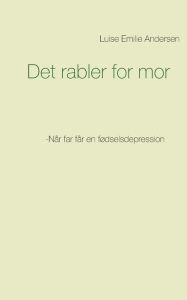 Title: Det rabler for mor: -NÃ¯Â¿Â½r far fÃ¯Â¿Â½r en fÃ¯Â¿Â½dselsdepression, Author: Luise Emilie Andersen