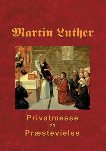 Martin Luther - Privatmesse og præstevielse: Om privatmesse og præstevielse 1533