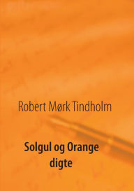 Title: Solgul og orange: Digte, Author: Robert Mïrk Tindholm
