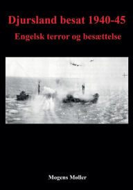 Title: Djursland besat 1940-45: Engelsk terror og besættelse, Author: Mogens Mïller