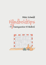 Title: Hï¿½ndboldtips 7: - 177 trï¿½ningsï¿½velser til hï¿½ndbold, Author: Peter Schmidt