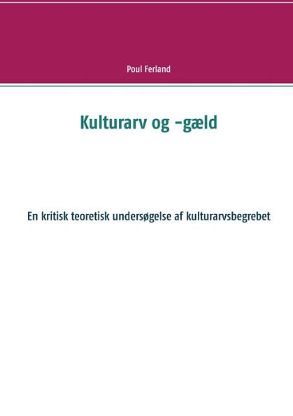 Kulturarv og -gæld: En kritisk teoretisk undersøgelse af kulturarvsbegrebet