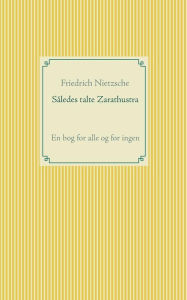 Title: Således talte Zarathustra: En bog for alle og for ingen, Author: Friedrich Nietzsche