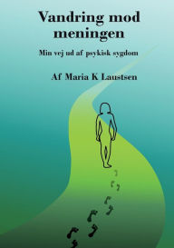 Title: Vandring mod meningen: Min vej ud af psykisk sygdom, Author: Maria Laustsen