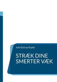 Title: Stræk dine smerter væk: Smertelindring gennem udstræk, Author: Julie Eistrup-Esplat