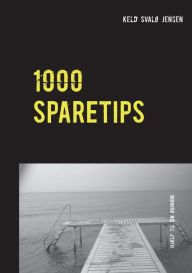 Title: 1000 SPARETIPS: Tusind tips og råd til dig, som vil spare penge i hverdagen., Author: Keld Svalø Jensen