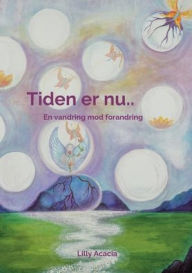 Title: Tiden er nu..: En vandring mod forandring, Author: Lilly Acacia