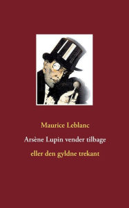 Title: Arsène Lupin vender tilbage: eller den gyldne trekant, Author: Maurice LeBlanc