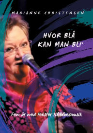 Title: Hvor blå kan man bli': Fem år med tekster til bluesmusik, Author: Marianne Christensen