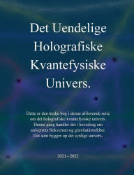 Title: Det uendelige holografiske kvantefysiske univers!, Author: J.E. Andersen