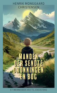 Title: Manden der sendte Dronningen en bog: Et menneskes vej til eksistens, Author: Henrik Monggaard Christensen