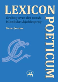 Title: Lexicon Poeticum: Ordbog over det norsk-islandske skjaldesprog, Author: Finnur Jïnsson