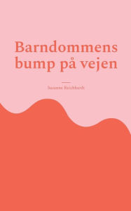 Title: Barndommens bump på vejen: En lærerig og tilgivende proces, Author: Susanne Reichhardt