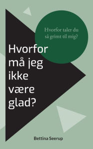 Title: Hvorfor må jeg ikke være glad?: Hvorfor taler du så grimt til mig?, Author: Bettina Seerup