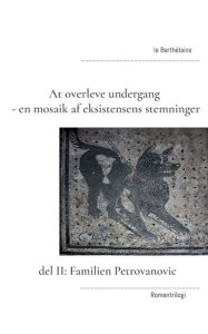 Title: At overleve undergang - en mosaik af eksistensens stemninger: del II: Familien Petrovanovic, Author: - Le Berthïlaine