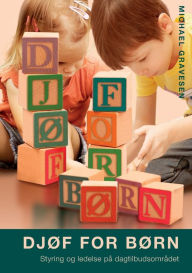 Title: Djï¿½f for bï¿½rn: Styring og ledelse pï¿½ dagtilbudsomrï¿½det, Author: Michael Gravesen