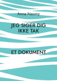 Title: Jeg siger dig ikke tak, Author: Anna Naomy