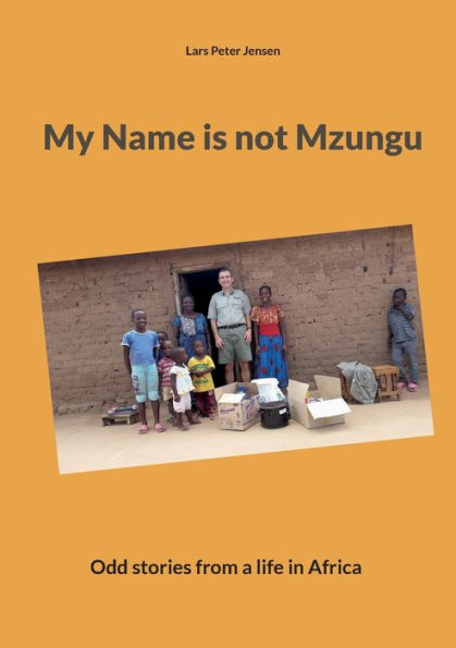 My Name is not Mzungu: Odd stories from a life in Africa