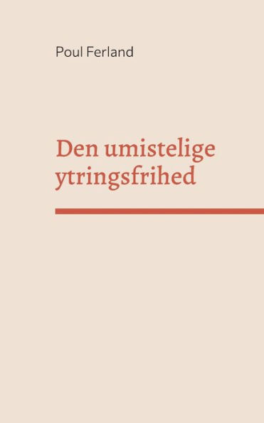 Den umistelige ytringsfrihed: Et essay om ytringsfrihedens og menneskerettigheders grundlag