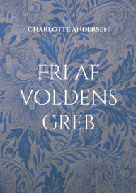 Title: Fri af voldens greb: En rejse fra smerte til styrke, Author: Charlotte Andersen