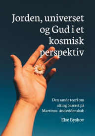Title: Jorden, universet og Gud i et kosmisk perspektiv: Den sande teori om alting baseret pï¿½ Martinusï¿½ ï¿½ndsvidenskab, Author: Else Byskov