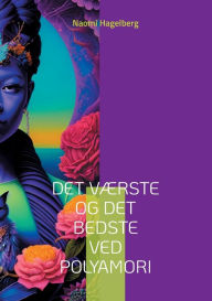Title: Det vï¿½rste og det bedste ved polyamori: 22 danskere fortï¿½ller om de vï¿½rste og de bedste oplevelser i deres polyamorï¿½se liv, Author: Naomi Hagelberg