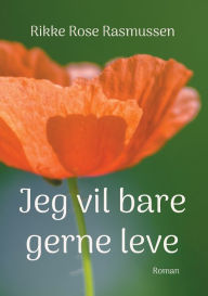 Title: Jeg vil bare gerne leve, Author: Rikke Rose Rasmussen