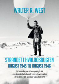 Title: Strandet i Hvalrosbugten, august 1945 til august 1946: En beretning om et ï¿½rs ophold pï¿½ det amerikanske luftvï¿½bens fremskudte vejrstation i Hvalrosbugten, Scoresby Sund, Grï¿½nland, Author: Walter R West