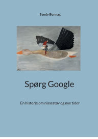 Title: Spï¿½rg Google: En historie om nissestï¿½v og nye tider, Author: Sandy Bunnag