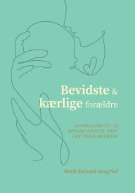 Title: Bevidste og kÃ¯Â¿Â½rlige forÃ¯Â¿Â½ldre: Inspiration til at bevare hjertet midt i en travl hverdag, Author: Berit Meland Seagrief