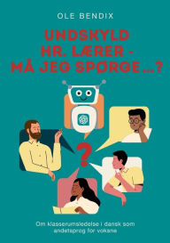 Title: Undskyld Hr. Lï¿½rer - mï¿½ jeg spï¿½rge...?: Om klasserumsledelse i dansk som andetsprog for voksne, Author: Ole Bendix