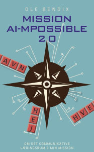 Title: Mission AI-mpossible 2.0: Om det kommunikative lï¿½ringsrum & min mission, Author: Ole Bendix