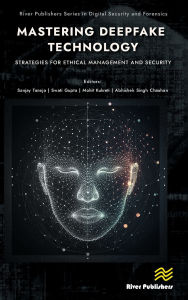 Title: Mastering Deepfake Technology: Strategies for Ethical Management and Security, Author: Sanjay Taneja