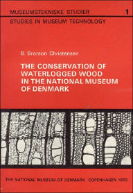 Title: The Conservation of Waterlogged Wood in the National Museum of Denmark, Author: B. Brorson Christensen