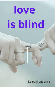 Title: love is blind, Author: kelechi ogbonna
