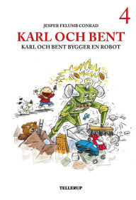 Title: Karl och Bent #4: Karl och Bent bygger en robot, Author: Jesper Felumb Conrad
