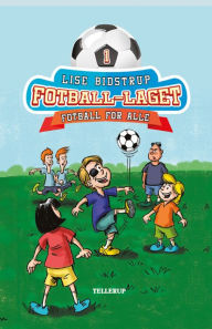 Title: Fotball-laget #1: Fotball for alle, Author: Lise Bidstrup