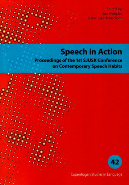 Speech in Action: Proceedings of the 1st SJUSK Conference on Contemporary Speech Habits (Copenhagen Studies in Language - Volume 42)