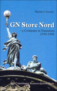 Title: GN Store Nord - a Company in Transition, 1939-1988, Author: Martin J. Iversen