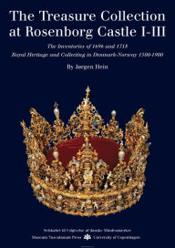 Title: The Treasure Collection at Rosenborg Castle: The Inventories of 1696 and 1718, Author: Jorgen Hein