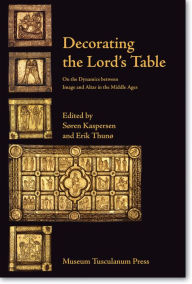 Title: Decorating the Lord's Table: On the Dynamics between Image and Altar in the Early and High Middle Ages, Author: Erik Thuno