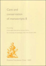 Title: Care and Conservation of Manuscripts: Proceedings of the Eighth International Seminar Held at the University of Copenhagen 16th-17th October 2003, Author: Gillian Fellows-Jensen