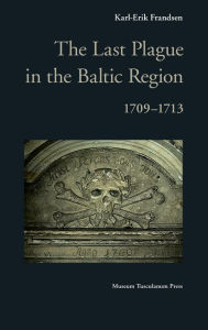 Title: The Last Plague in the Baltic Region, 1709-1713, Author: Karl-Erik Frandsen