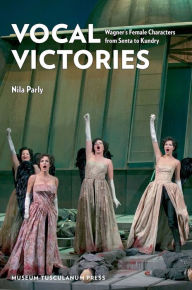 Title: Vocal Victories: Wagner's Female Characters from Senta to Kundry, Author: Nila Parly