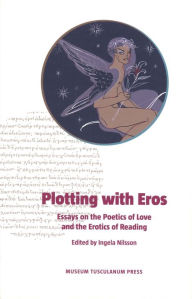 Title: Plotting with Eros: Essays on the Poetics of Love and the Erotics of Reading, Author: Ingela Nilsson